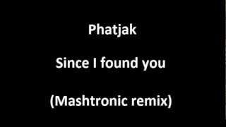 Phatjak - Since I found you (Mashtronic remix)