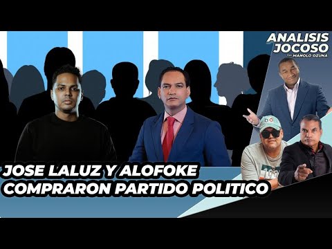 ANALISIS JOCOSO - JOSE LALUZ Y ALODOKE COMPRARON PARTIDO POLITICO