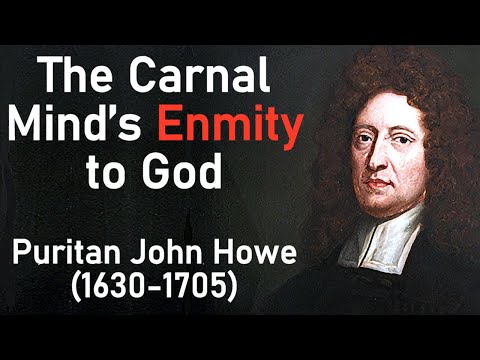 The Carnal Mind’s Enmity to God - Puritan John Howe (1630-1705)