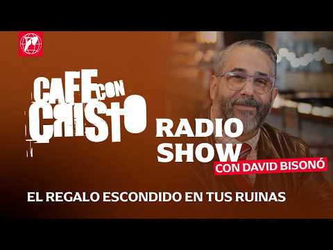 Café con Cristo Radio Show – El regalo escondido en tus ruinas