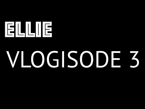 ELLIE | Vlogisode 3