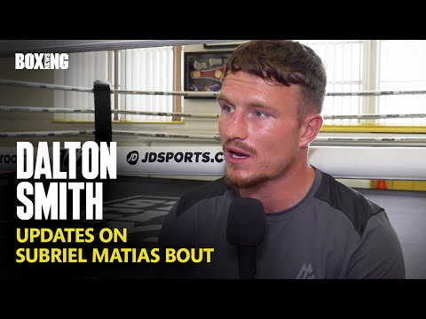 Dalton Smith Updates On Subriel Matias Fight