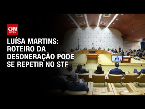 ​Luísa Martins: Roteiro da desoneração pode se repetir no STF | CNN 360º