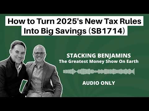 Stacking Benjamins | How to Turn 2025's New Tax Rules Into Big Savings (SB1714)