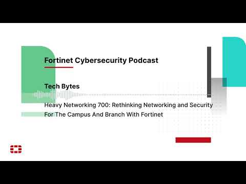 Rethinking Networking and Security For The Campus And Branch With Fortinet | Packet Pushers Podcast