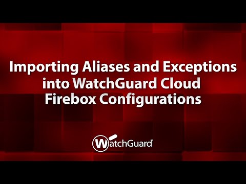 Demo: Importing Aliases and Exceptions into WatchGuard Cloud Firebox Configurations
