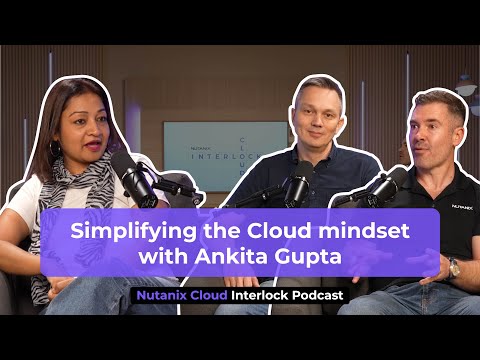 Simplifying the Cloud Mindset with Ankita Gupta | Nutanix Cloud Interlock S2 EP 2
