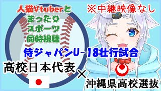 【同時視聴】人猫VtuberとみるU-18侍ジャパン！高校日本代表×沖縄県高校選抜【WBSCU-18野球ワールドカップ壮行試合】