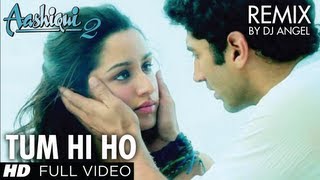 Aashiqui 2 Tum Hi Ho Remix | Aditya Roy Kapoor, Shraddha Kapoor | DJ Angel