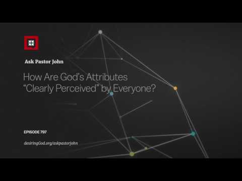 How Are God’s Attributes “Clearly Perceived” by Everyone? // Ask Pastor John