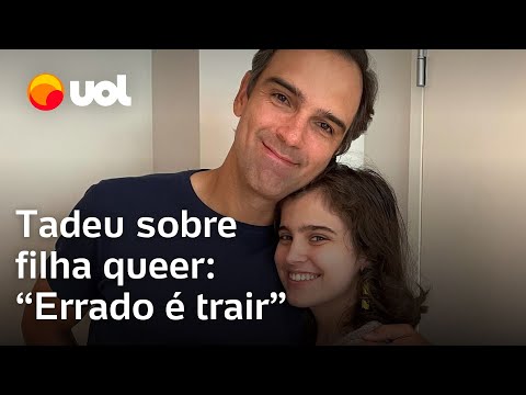 Tadeu Schmidt fala de filha queer:  'Errado é ser hétero e ter várias amantes'