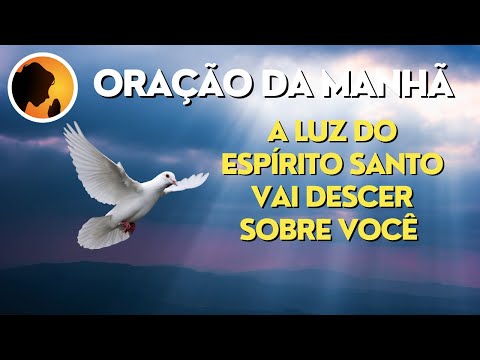 ORAÇÃO DA MANHÃ A luz do Espírito Santo vai descer sobre você 09 11