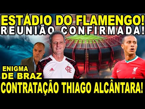 ESTÁDIO DO FLAMENGO: REUNIÃO DECISIVA COM CAIXA! CONTRATAÇÃO DE THIAGO ALCÂNTARA! ENIGMA DE BRAZ!