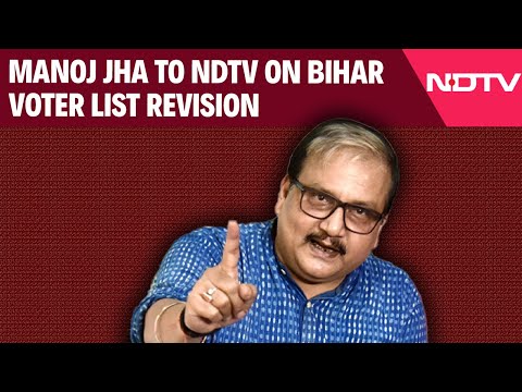 Manoj Jha To NDTV On Bihar Voter List Revision: 'Was Shocked, Surprised'