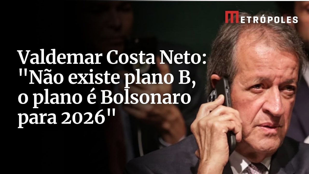 Valdemar Costa Neto: “Não existe plano B, o plano é Bolsonaro para 2026”