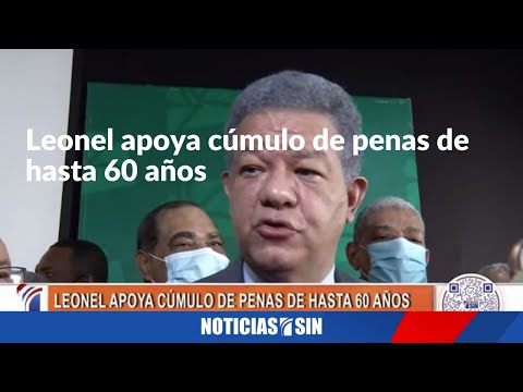 Leonel apoya cúmulo de penas de hasta 60 años