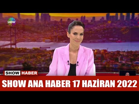 Show Ana Haber 17 Haziran 2022