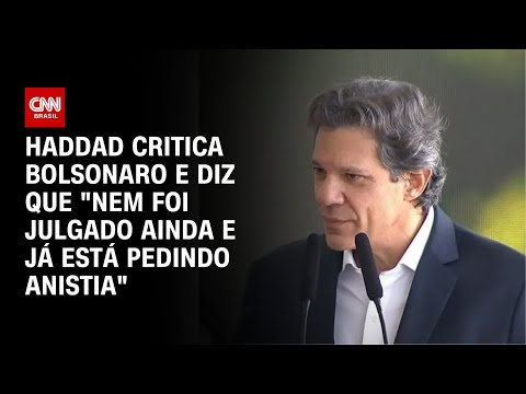 ​Bolsonaro “nem foi julgado ainda e já está pedindo anistia”, critica Haddad | BASTIDORES CNN
