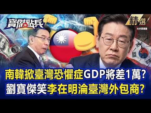 【精選】南韓掀「臺灣恐懼症」人均GDP將差距1萬美元？！劉寶傑笑「李在明淪臺灣外包商」 中共在背後等著取代DRAM！？ -《寶傑點兵》 劉寶傑