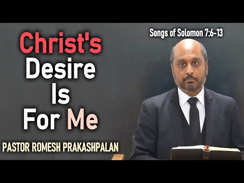 Christ's Desire Is For Me - Romesh Prakashpalan Sermon Songs of Solomon 7:6-13