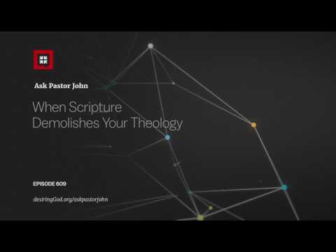 When Scripture Demolishes Your Theology // Ask Pastor John