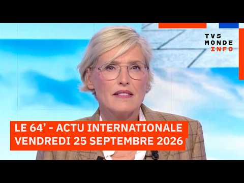 Le 64' - L'actualité internationale du vendredi 25 septembre 2026 - TV5MONDE