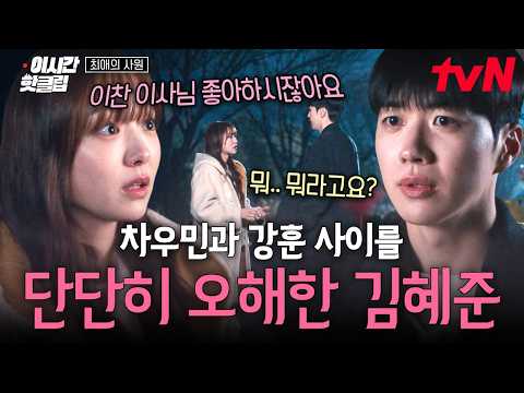 [#최애의사원] 자신을 오해하고 있던 김혜준에게 관심 있는 여자 있다고 고백한 강훈....💗//