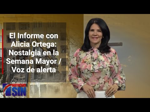 EN VIVO 10/4/2023 #ElInforme con Alicia Ortega: Nostalgia en la Semana Mayor / Voz de alerta