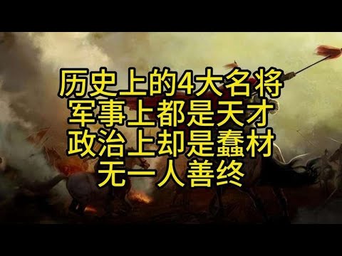 历史上的4大名将：军事上都是天才，政治上却是蠢材，无一人善终