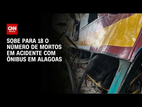 Sobe para 18 o número de mortos em acidente com ônibus em Alagoas | LIVE CNN