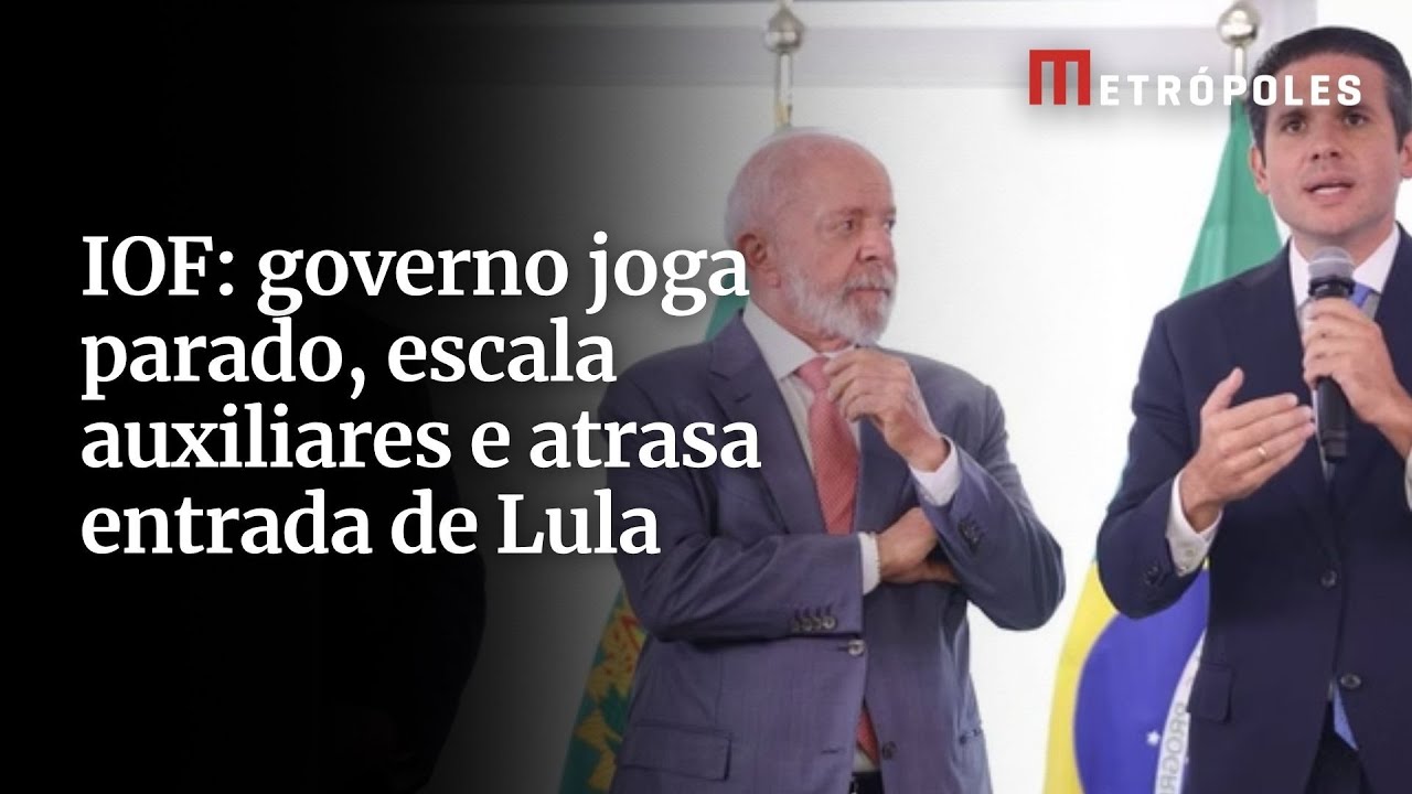 IOF governo joga parado escala auxiliares e atrasa entrada de Lula