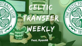 Celtic Transfer Weekly with Ryan118