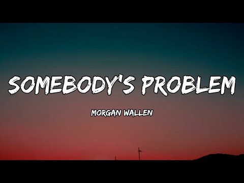 Morgan Wallen - Somebody’s Problem (Lyrics)