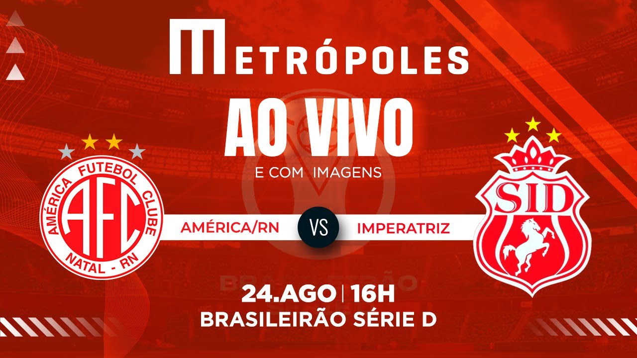 SÉRIE D AO VIVO COM IMAGENS: AMÉRICA-RN X IMPERATRIZ-MA – 24/8/25