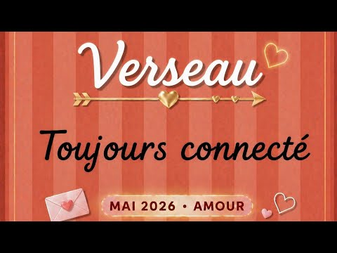 VERSEAU toujours connecté| AMOUR MAI 2026