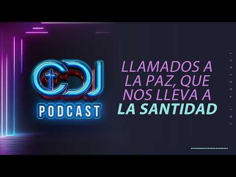 CDJ Podcast EP. 74 – Llamados a la Paz, que nos lleva a la Santidad