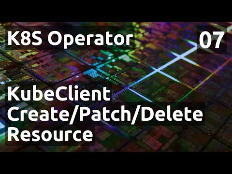 K8S Operator - 07. Kube Client : create, patch et delete