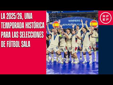 La 2025/26, una temporada histórica para las selecciones de fútbol sala