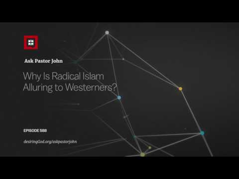 Why Is Radical Islam Alluring to Westerners? // Ask Pastor John