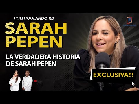 LA VERDADERA HISTORIA DE SARAH PEPEN EXCLUSIVA EN POLITIQUEANDO RD