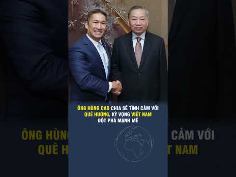 ÔNG HÙNG CAO <strong>CHIA</strong> SẺ TÌNH CẢM VỚI QUÊ HƯƠNG, KỲ VỌNG VIỆT NAM ĐỘT PHÁ MẠNH MẼ