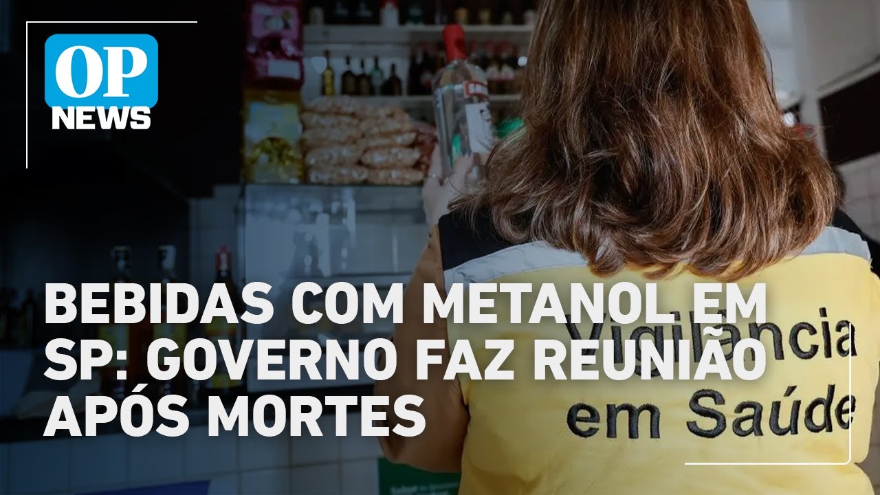 Bebidas com metanol em SP governo faz reunião para monitorar casos l O POVO News