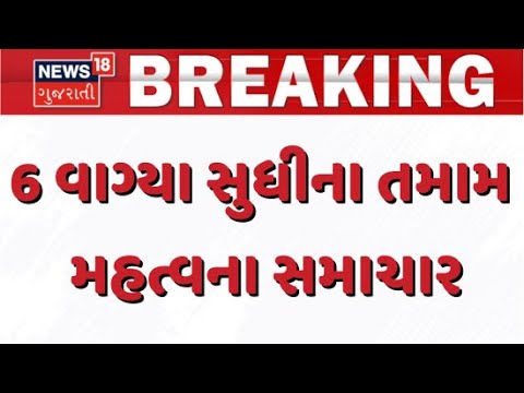 Gujarat Breaking News | 6 વાગ્યા સુધીના તમામ મહત્વના સમાચાર | Breaking News | News of The Day