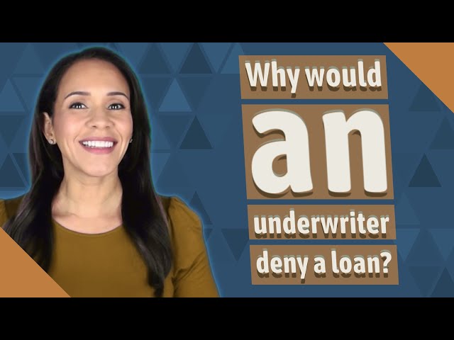 Why Would an Underwriter Deny a Loan?