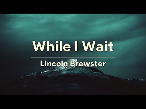 While I Wait - Lincoln Brewster (Lyrics)