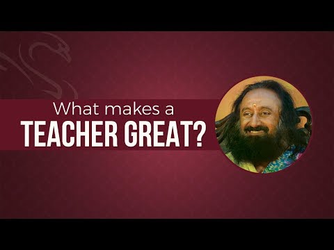 What Makes A Teacher Great ? | Gurudev Sri Sri Ravi Shankar