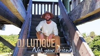 Dj Lutique - Not Your Friend