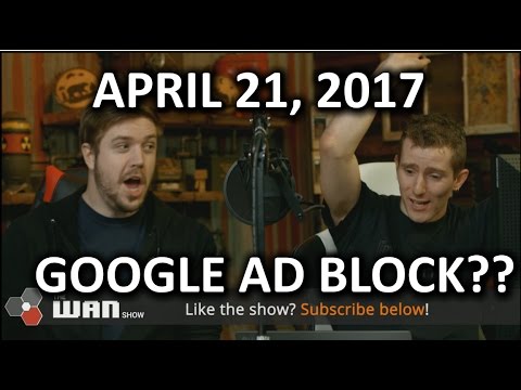 Is Google REALLY Building an Ad Blocker?? - WAN Show April 21, 2017 - UCXuqSBlHAE6Xw-yeJA0Tunw