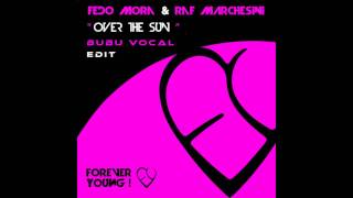 Fedo Mora & Raf Marchesini - Over The Sun (Raf Marchesini & Fedo Mora,BuBu Vocal Edit)