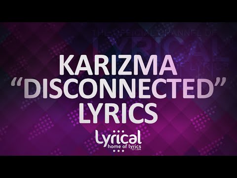 Karizma - Disconnected Lyrics - UCnQ9vhG-1cBieeqnyuZO-eQ